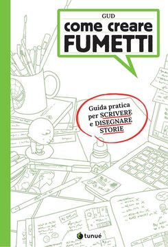 COME CREARE FUMETTI. GUIDA PRATICA SCRIVERE DISEGNARE